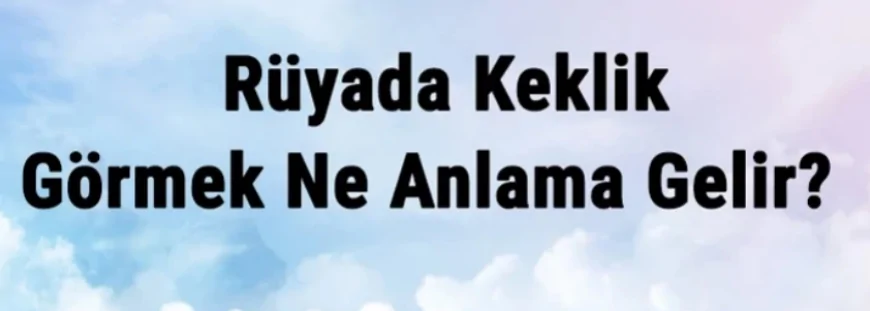 Rüyada Keklik Görmek Ne Anlama Gelir? Rüyada Keklik Avlamak Ve Yakalamak
