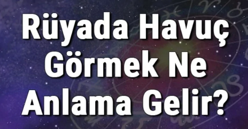 Rüyada Havuç Görmek Ne Anlama Gelir? Rüyada Havuç Yemek, Almak Ve Toplamak
