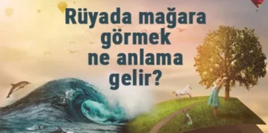 Rüyada mağara görmek ne anlama gelir? Rüyada mağaraya girmek, gezmek ve yaşamak