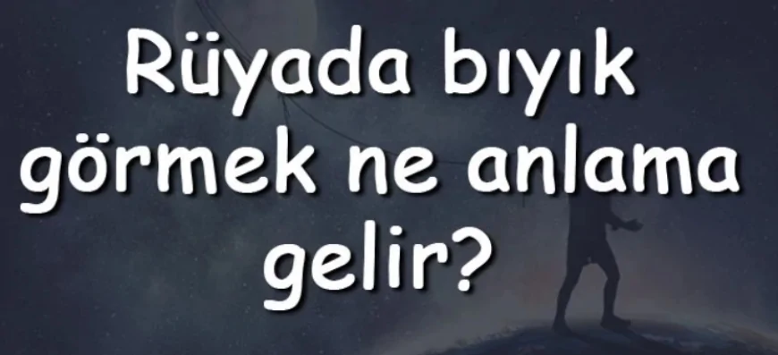 Rüyada bıyık görmek ne anlama gelir? Rüyada bıyık bırakmak, kesmek ve almak