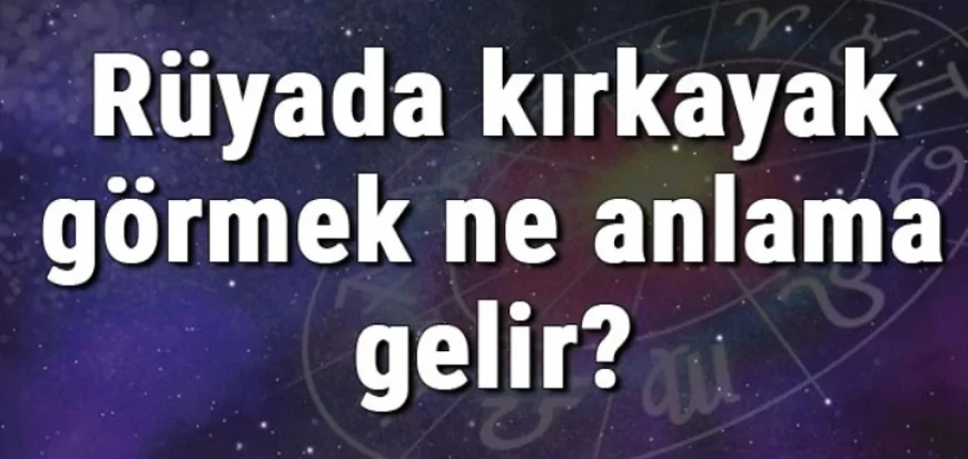Rüyada kırkayak görmek ne anlama gelir? Rüyada kırkayak sokması ve kovalaması