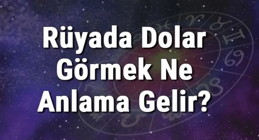 Rüyada Dolar Görmek Ne Anlama Gelir? Rüyada Dolar Bulmak, Saymak Ve Almak