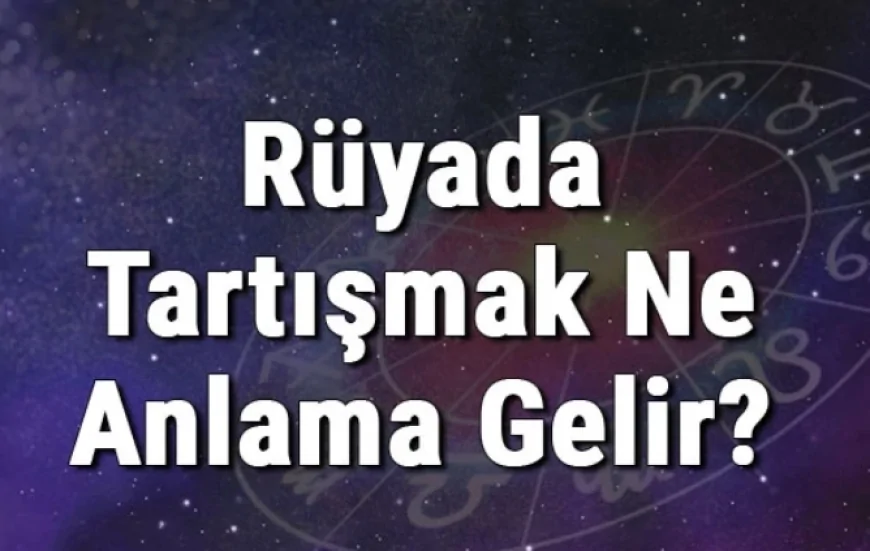 Rüyada Tartışmak Ne Anlama Gelir? Rüyada Anne, Baba Ve Biriyle Tartışmak