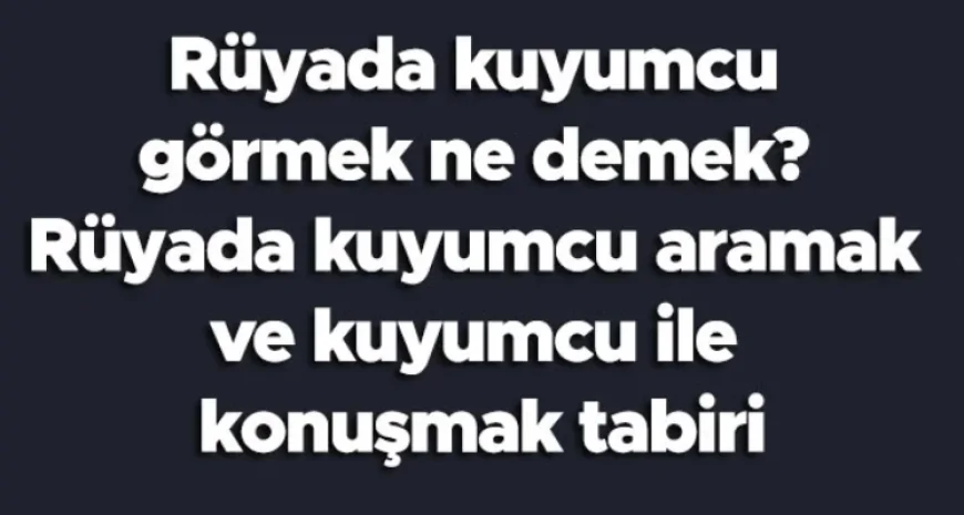 Rüyada kuyumcu görmek ne demek? Rüyada kuyumcu aramak ve kuyumcu ile konuşmak