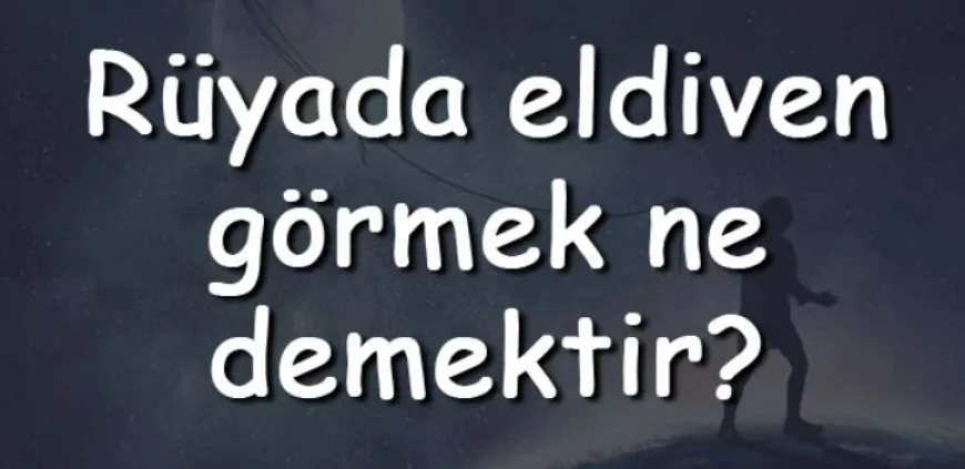 Rüyada eldiven görmek ne demektir? Rüyada eldiven satın almak, yıkamak ve vermek