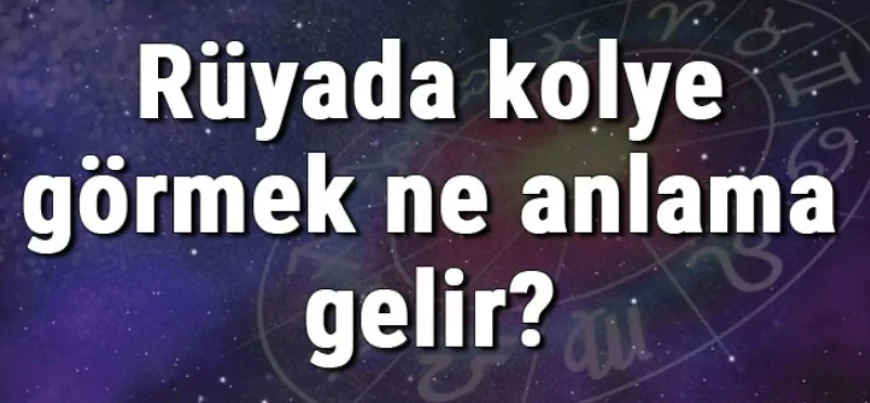 Rüyada kolye görmek ne anlama gelir? Rüyada altın ve inci kolye görmenin