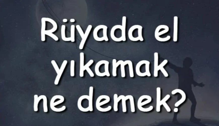 Rüyada el yıkamak ne demek? Rüyada sabunla lavabo ve muslukta el yıkamanın
