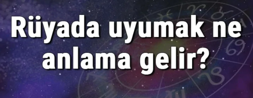 Rüyada uyumak ne anlama gelir? Rüyada arabada, sınıfta ve yatakta uyumak