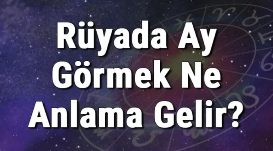 Rüyada Ay Görmek Ne Anlama Gelir? Rüyada Ay Doğması Ve Tutulması