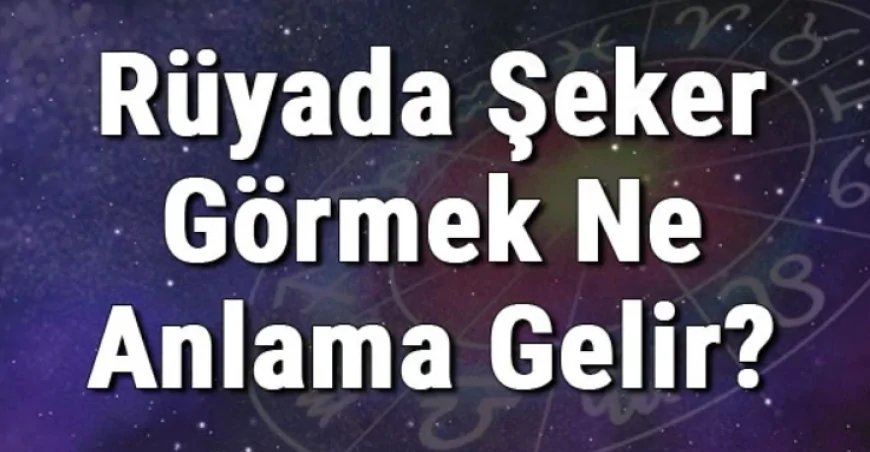 Rüyada Şeker Görmek Ne Anlama Gelir? Rüyada Şeker Yemek Ve Almak