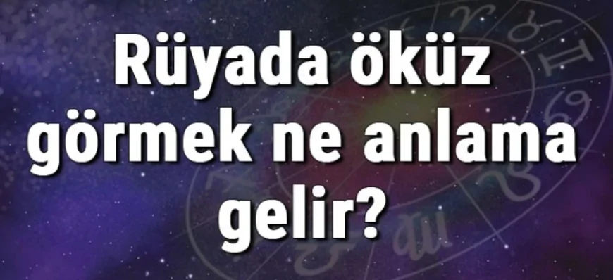 Rüyada öküz görmek ne anlama gelir? Rüyada öküz kesmek ve kovalamak