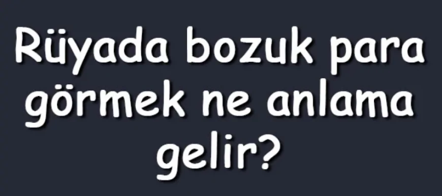 Rüyada bozuk para görmek ne anlama gelir? Rüyada bozuk para toplamak, vermek, düşürmek, biriktirmek ve bulmak anlamı