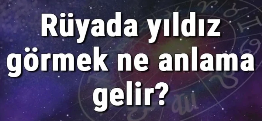 Rüyada yıldız görmek ne anlama gelir? Rüyada yıldız kayması