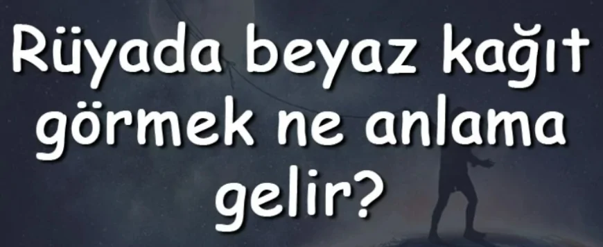 Rüyada beyaz kağıt görmek ne anlama gelir? Rüyada beyaz kağıt almak ve imzalamak