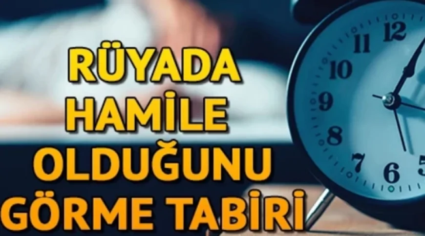 Rüyada hamile olduğunu görmek ne anlama gelir? Rüyada kendini hamile görmenin anlamı