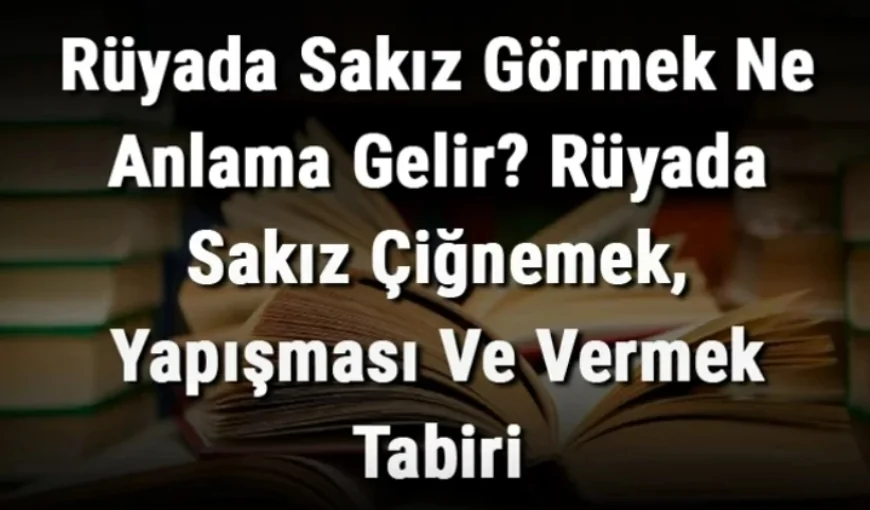 Rüyada Sakız Görmek Ne Anlama Gelir? Rüyada Sakız Çiğnemek, Yapışması Ve Vermek