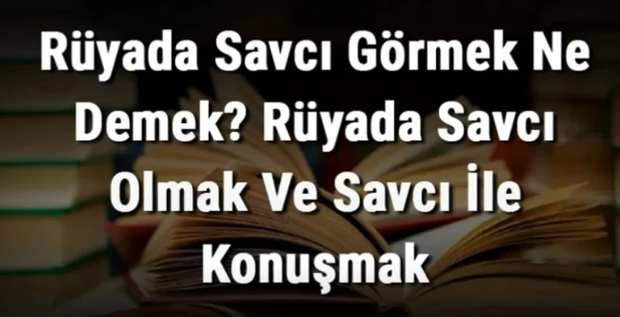 Rüyada Savcı Görmek Ne Demek? Rüyada Savcı Olmak Ve Savcı İle Konuşmak Anlamı