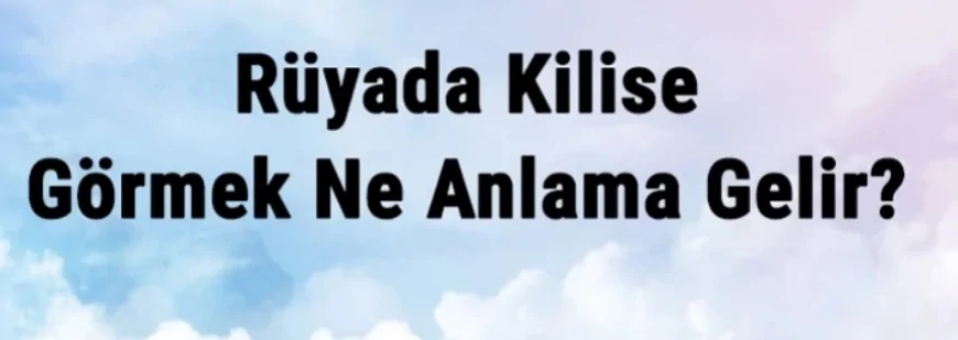 Rüyada Kilise Görmek Ne Anlama Gelir? Rüyada Kiliseye Girmek Ve Gezmek