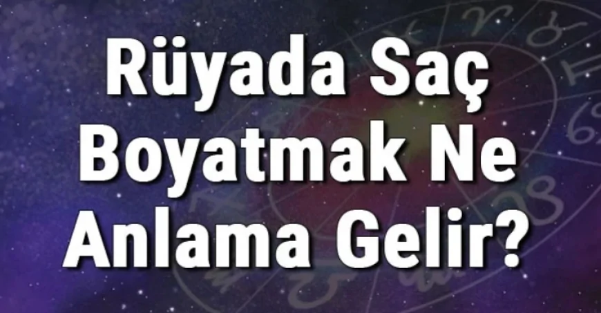 Rüyada Saç Boyatmak Anlamı Nedir?