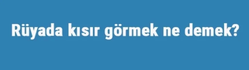 Rüyada kısır görmek ne demek? Rüyada kısır yapmak, yemek ve dağıtmak