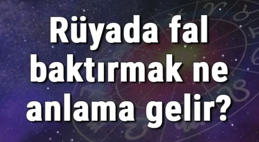 Rüyada fal baktırmak ne anlama gelir? Rüyada fal bakmak ve falcı görmek