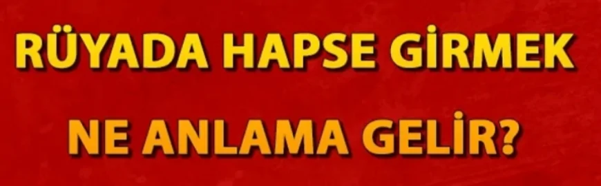 Rüyada hapse girmek ne anlama gelir? Rüyada hapishane görmek