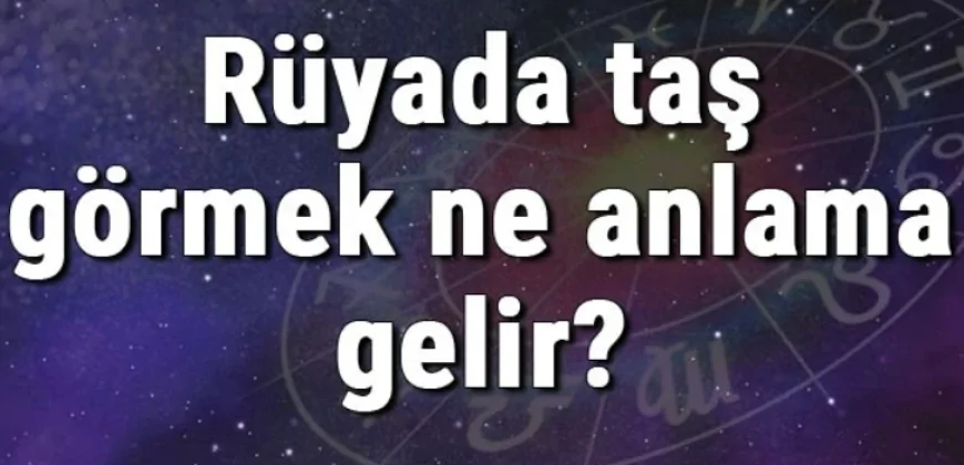 Rüyada taş görmek ne anlama gelir? Rüyada taş atmak ve toplamak