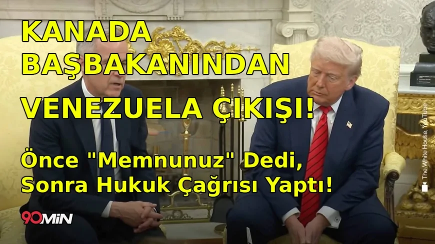 KANADA BAŞBAKANINDAN VENEZUELA ÇIKIŞI! Önce "Memnunuz" Dedi, Sonra Hukuk Çağrısı Yaptı!