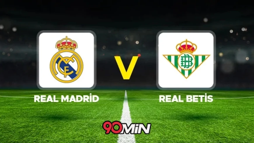 Real Madrid Real Betis Maçı Canlı İzle | Ne zaman ve hangi kanalda?