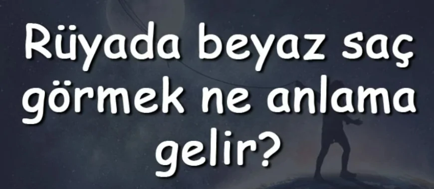 Rüyada beyaz saç görmek ne anlama gelir? Rüyada beyaz saç teli koparmak, dökülmesi ve kesmek