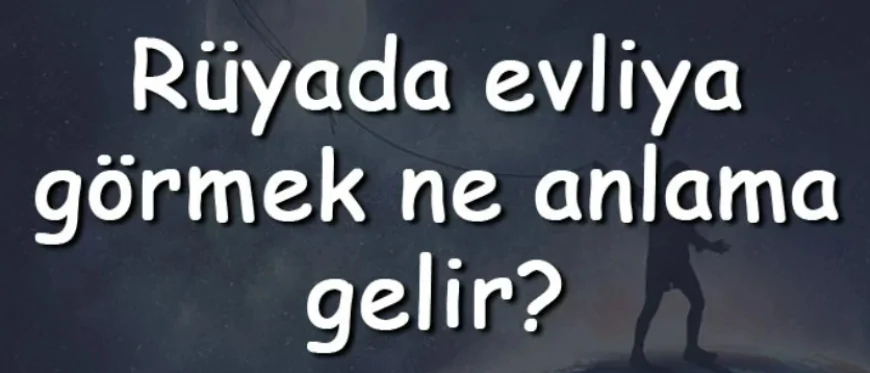 Rüyada evliya görmek anlamı?