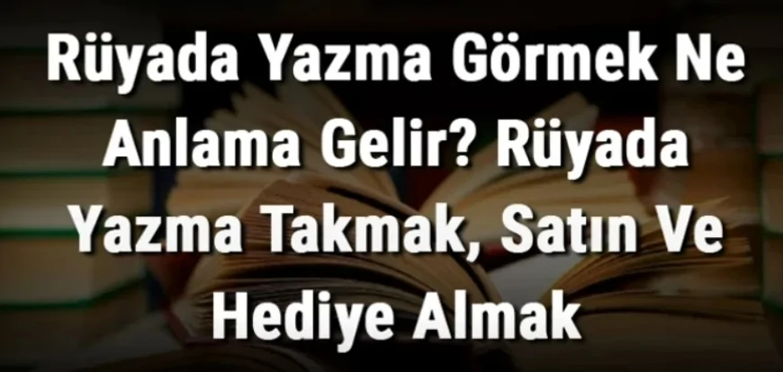 Rüyada Yazma Görmek Ne Anlama Gelir? Rüyada Yazma Takmak, Satın Ve Hediye Almak Anlamı