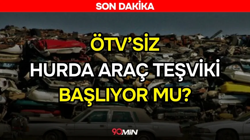 OTOMOBİLDE DEVRİM! ÖTV'siz Hurda Araç Teşviki Dönemi Başlıyor Mu?