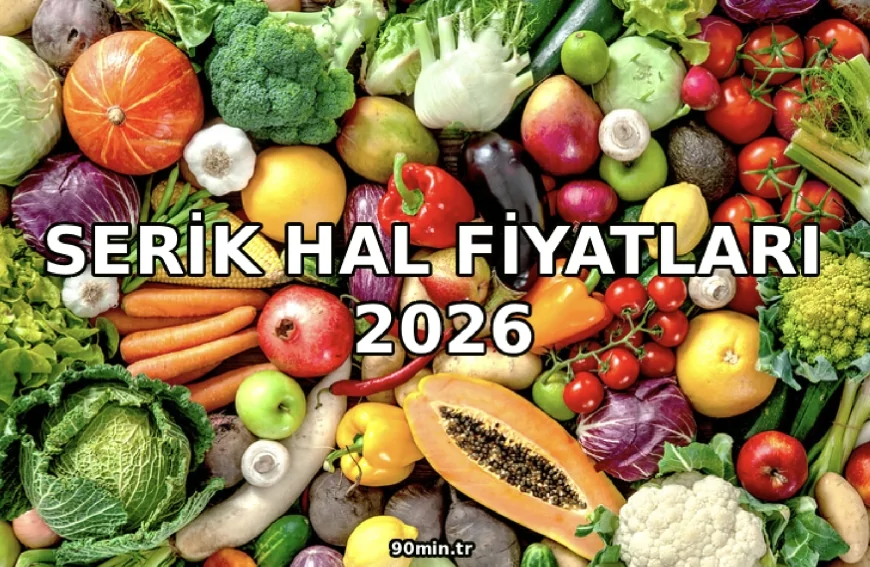 Serik Hal Fiyatları 2026 (Güncel Serik Hal Fiyat Listesi)