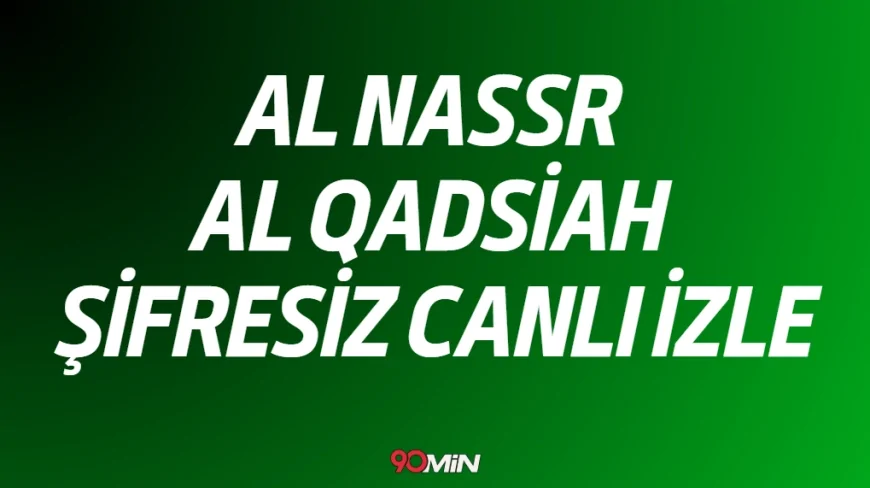 Al Nassr Al Qadsiah CANLI nereden izlenir? Al Nassr Al Qadsiah maçı hangi kanalda, nereden izlenir? CANLI İZLE
