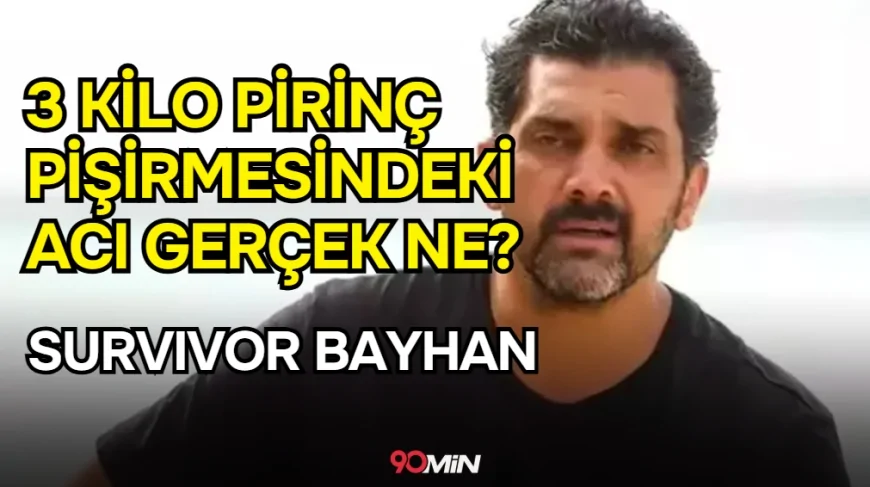 Survivor Bayhan'ın 3 Kilo Pirinç Yapmasındaki Acı Gerçek Ne?