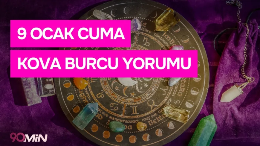 9 Ocak 2026 Kova Burcu Günlük Yorumu! Burç yorumları