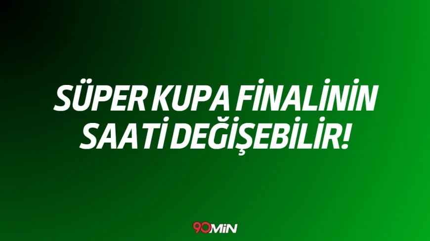 Fenerbahçe - Galatasaray Maçında Kritik Değişiklik! Saatler Mi Değişiyor?