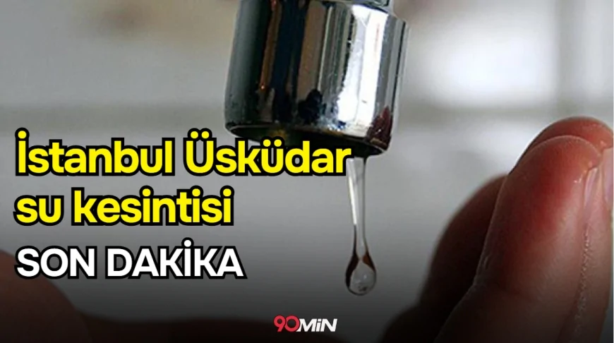 İstanbul ÜSKÜDAR su kesintisi! 9 10 Ocak İSKİ Üsküdar su kesintisi ne zaman bitecek, sular ne zaman gelecek? Son Dakika!