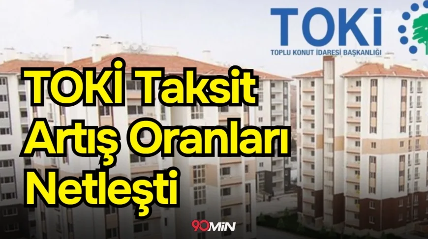 TOKİ'nin 2026 taksit artış oranları açıklandı!