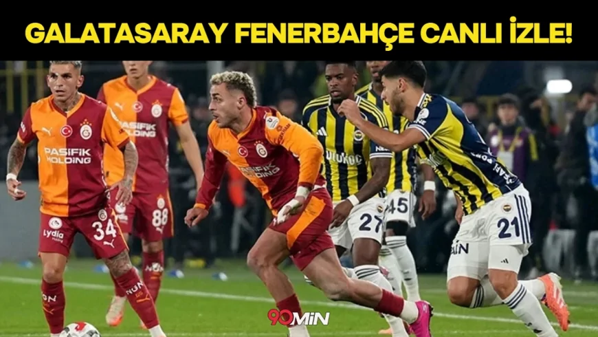 Galatasaray Fenerbahçe Maçı Şifresiz Canlı Nereden İzlenir? Saat Kaçta? Ne Zaman?