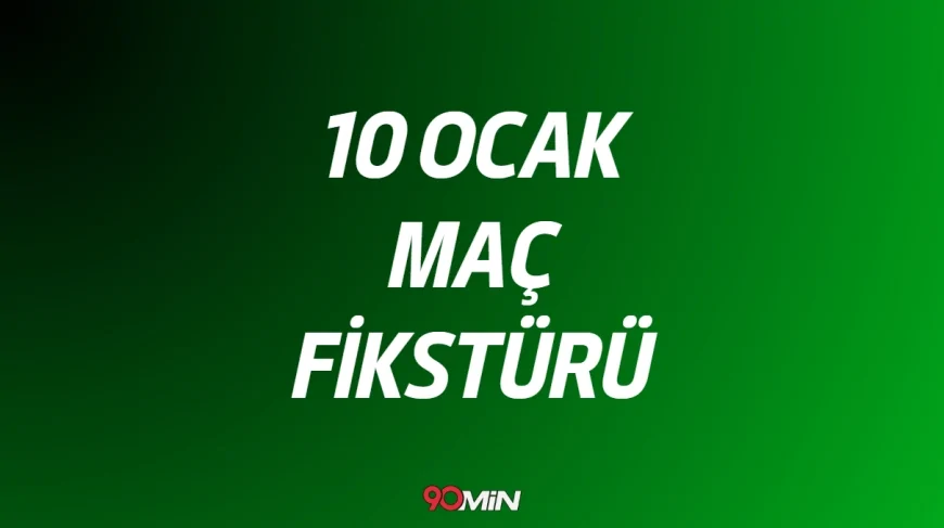 Bugün kimin maçı var, saat kaçta ve hangi kanalda yayınlanacak? 10 Ocak Günün maç fikstürü!