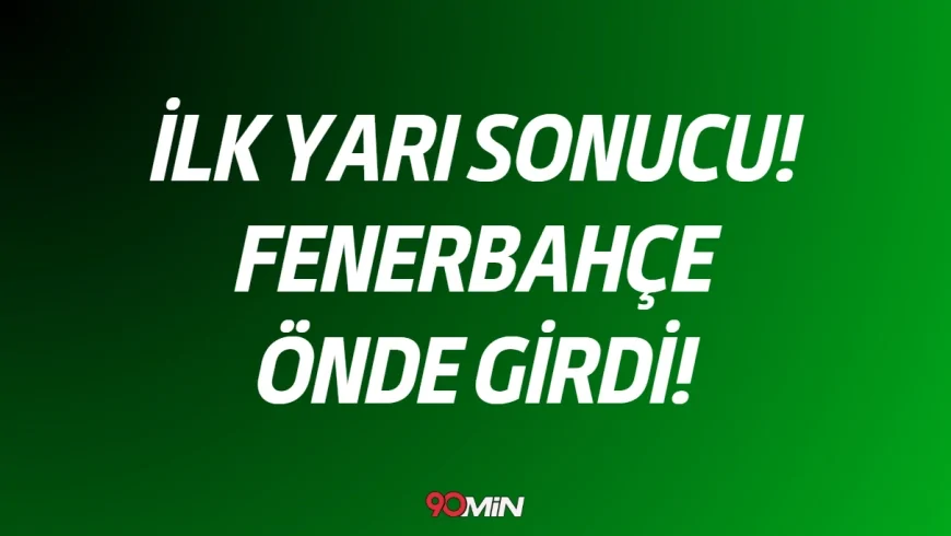 İLK YARI SONUCU | Galatasaray Fenerbahçe Maçında Fenerbahçe Soyunma Odasına Lider Girdi!