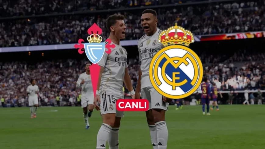 Celta Vigo Real Madrid Maçı Canlı İzle: Arda Güler İlk 11'de