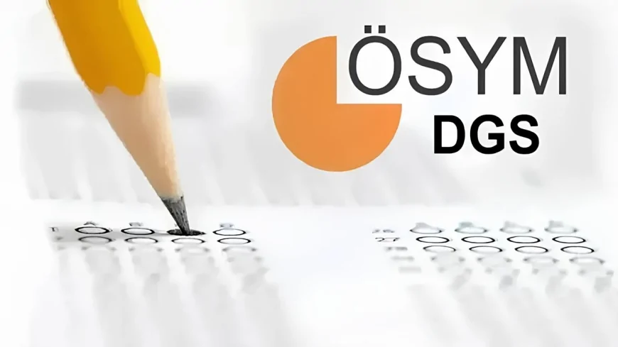 2026 DGS Başvuru ve Sınav Takvimi Açıklandı: ÖSYM Tarihleri Duyurdu