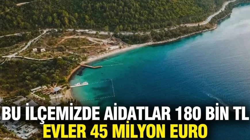 Bu ilçemizde aidatlar 180 bin TL, evler 45 milyon euro'ya ulaştı