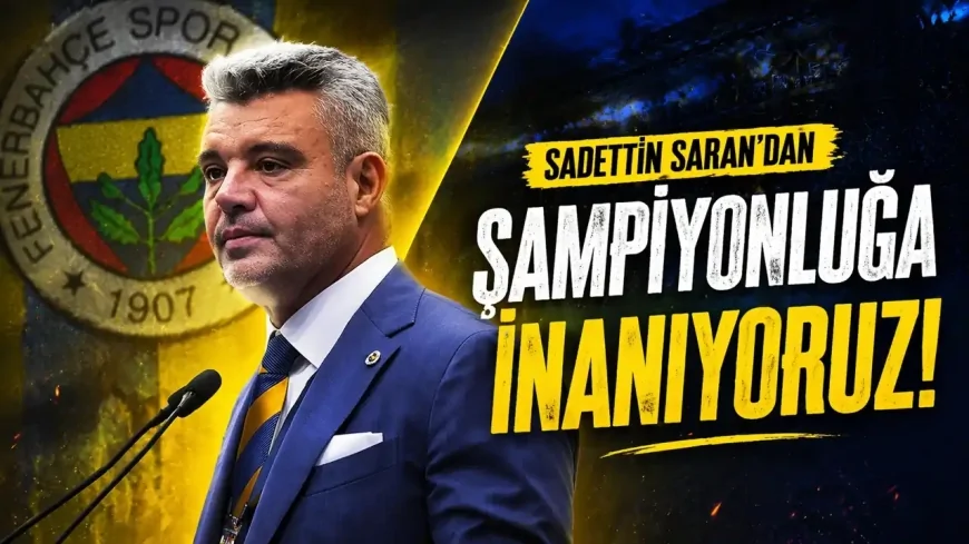 Fenerbahçe’de şampiyonluk inancı sürüyor: Sadettin Saran’dan dikkat çeken mesaj