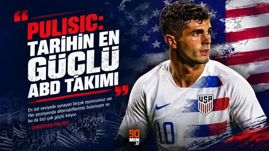 Pulisic: ABD tarihinin en güçlü kadrosuna sahibiz