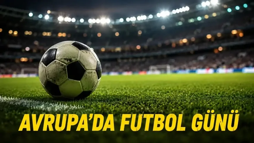 Avrupa’da futbol günü: Dev maçlar ve kritik viraj