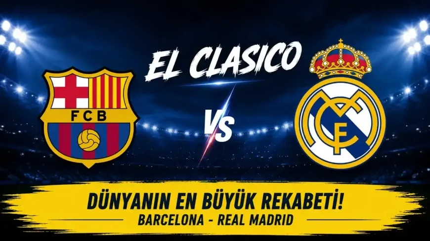 El Clasico’da dev gece: Barcelona ile Real Madrid karşı karşıya